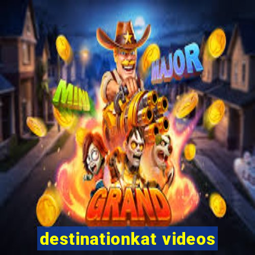 destinationkat videos